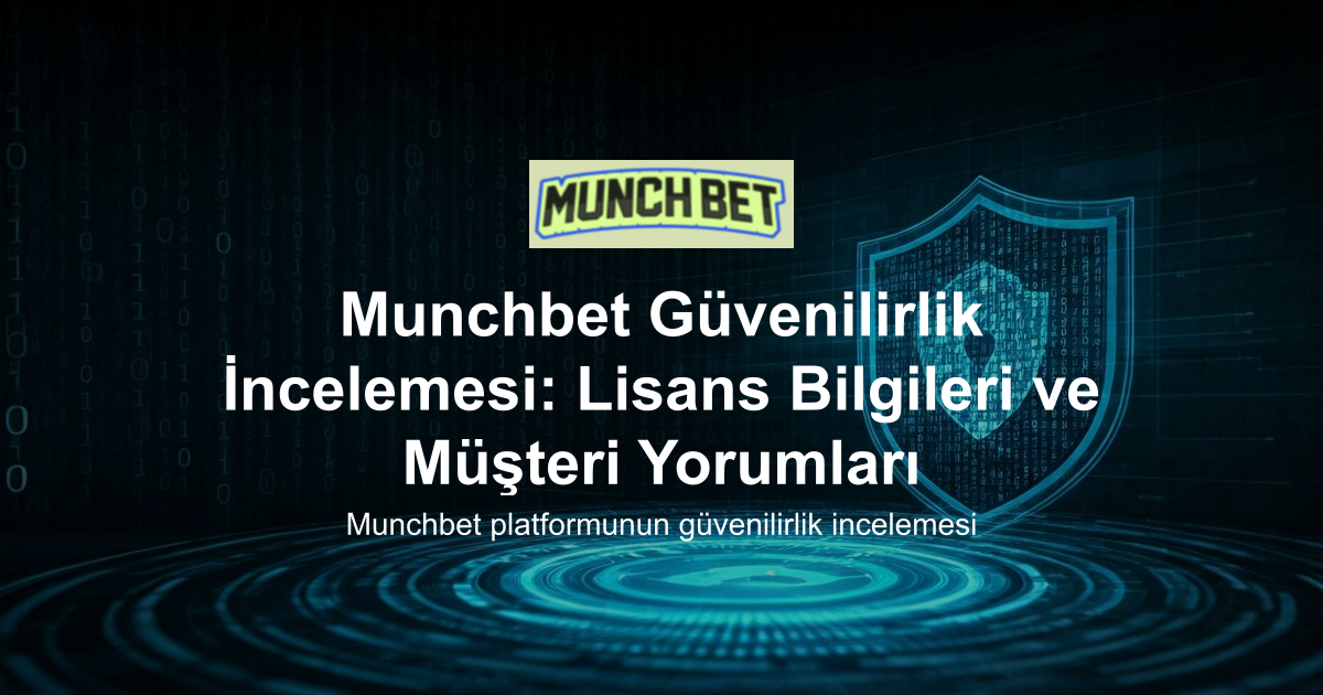 Munchbet Güvenilirlik İncelemesi: Lisans Bilgileri ve Müşteri Yorumları